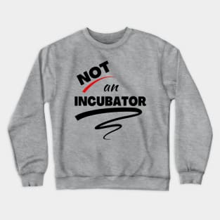 Not An Incubator Crewneck Sweatshirt